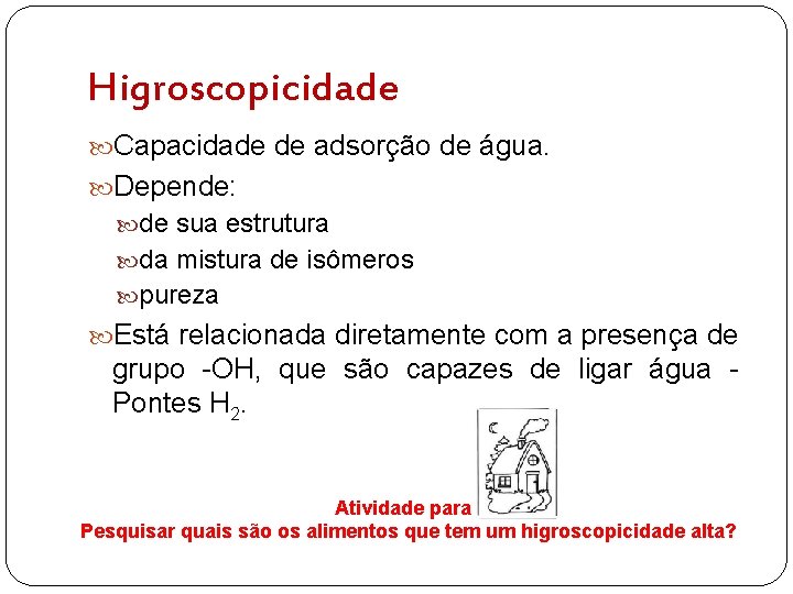 Higroscopicidade Capacidade de adsorção de água. Depende: de sua estrutura da mistura de isômeros