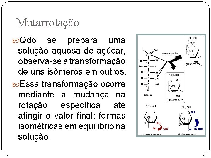 Mutarrotação Qdo se prepara uma solução aquosa de açúcar, observa-se a transformação de uns