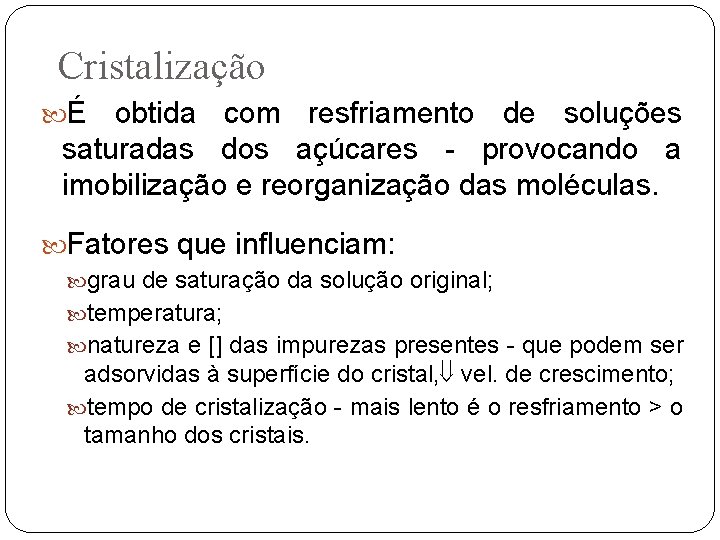 Cristalização É obtida com resfriamento de soluções saturadas dos açúcares - provocando a imobilização