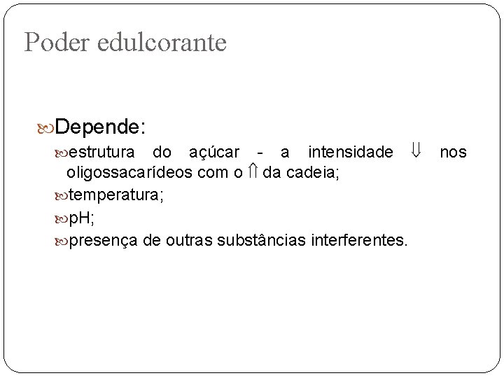 Poder edulcorante Depende: do açúcar - a intensidade oligossacarídeos com o da cadeia; temperatura;