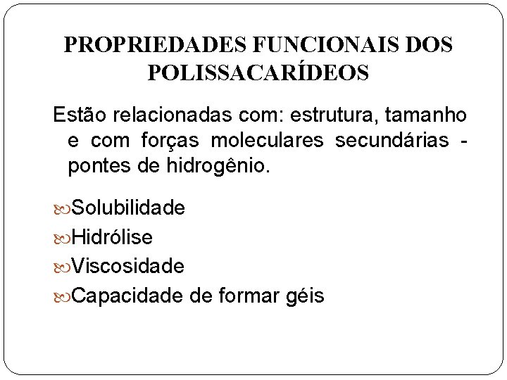 PROPRIEDADES FUNCIONAIS DOS POLISSACARÍDEOS Estão relacionadas com: estrutura, tamanho e com forças moleculares secundárias