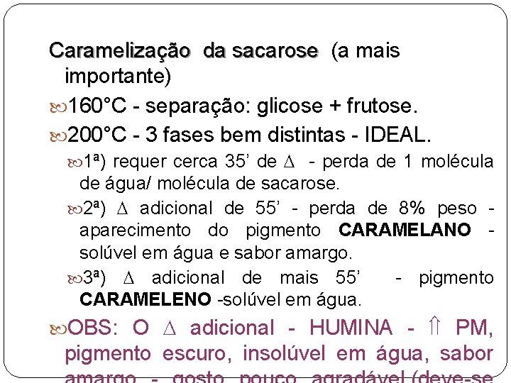 Caramelização da sacarose (a mais importante) 160°C - separação: glicose + frutose. 200°C -