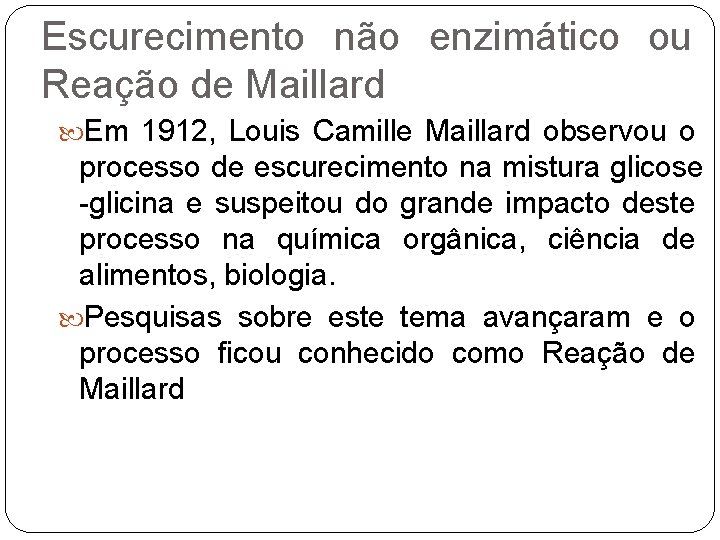 Escurecimento não enzimático ou Reação de Maillard Em 1912, Louis Camille Maillard observou o