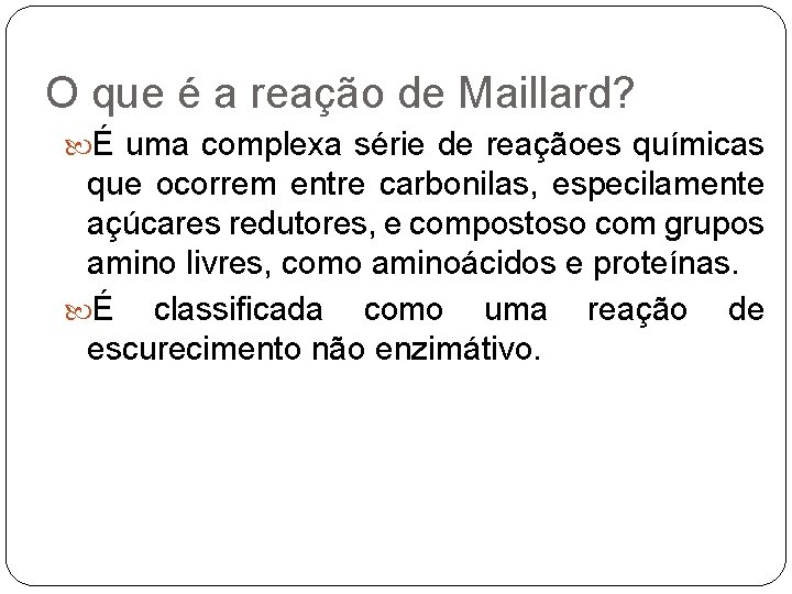 O que é a reação de Maillard? É uma complexa série de reaçãoes químicas