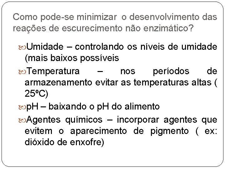 Como pode-se minimizar o desenvolvimento das reações de escurecimento não enzimático? Umidade – controlando