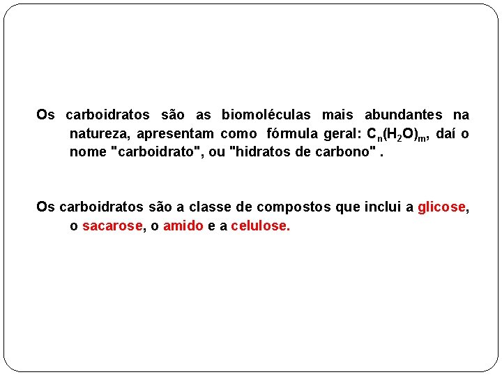 Os carboidratos são as biomoléculas mais abundantes na natureza, apresentam como fórmula geral: Cn(H