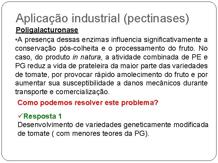 Aplicação industrial (pectinases) Poligalacturonase • A presença dessas enzimas influencia significativamente a conservação pós-colheita