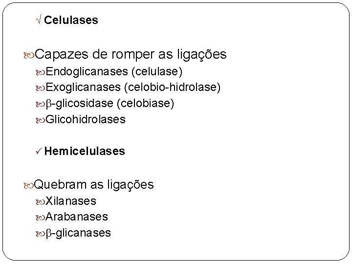 Ö Celulases Capazes de romper as ligações Endoglicanases (celulase) Exoglicanases (celobio-hidrolase) b-glicosidase (celobiase) Glicohidrolases