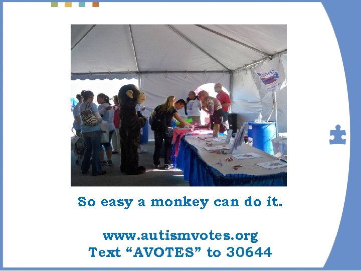 So easy a monkey can do it. www. autismvotes. org Text “AVOTES” to 30644