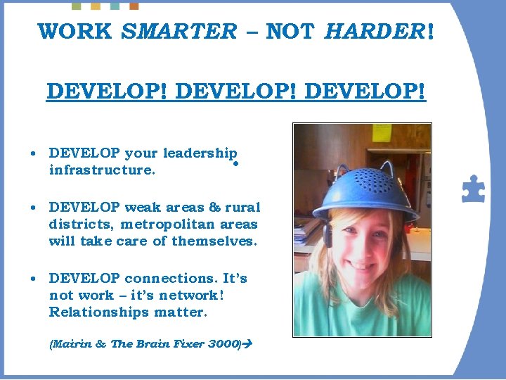 WORK SMARTER – NOT HARDER ! DEVELOP! . • DEVELOP your leadership infrastructure. •