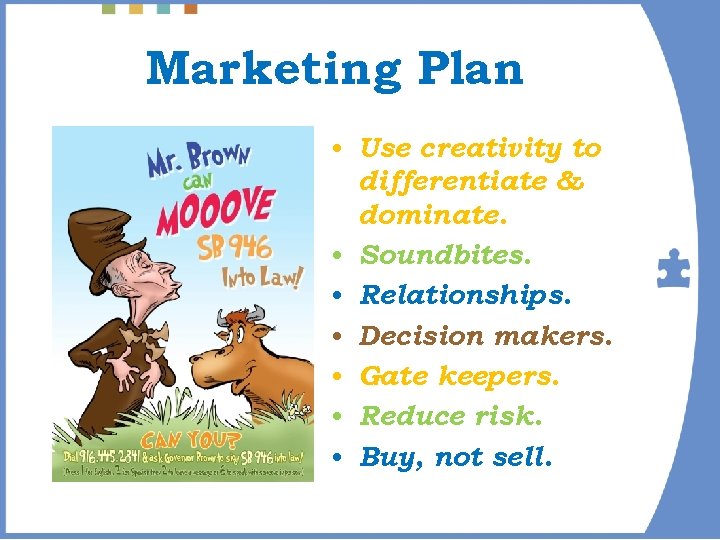 Marketing Plan • Use creativity to differentiate & dominate. • Soundbites. • Relationships. •