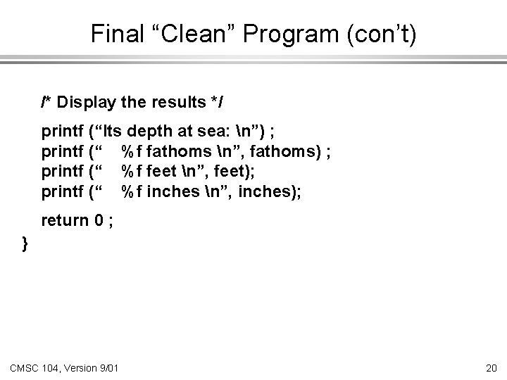 Final “Clean” Program (con’t) /* Display the results */ printf (“Its depth at sea: