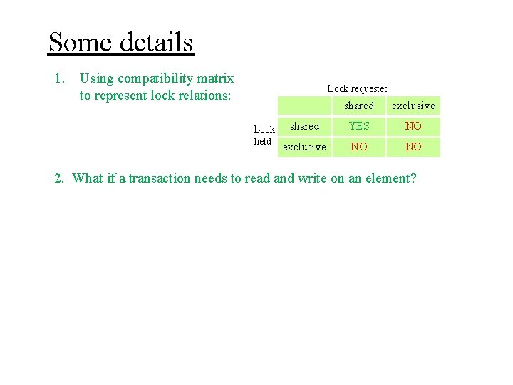 Some details 1. Using compatibility matrix to represent lock relations: Lock requested Lock held
