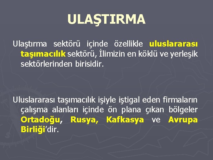 ULAŞTIRMA Ulaştırma sektörü içinde özellikle uluslararası taşımacılık sektörü, İlimizin en köklü ve yerleşik sektörlerinden