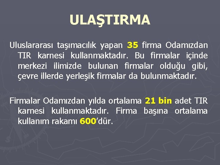 ULAŞTIRMA Uluslararası taşımacılık yapan 35 firma Odamızdan TIR karnesi kullanmaktadır. Bu firmalar içinde merkezi