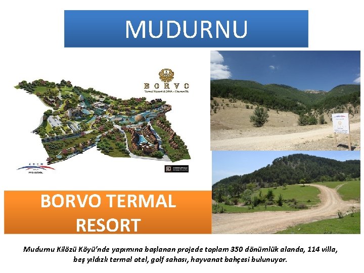 MUDURNU BORVO TERMAL RESORT Mudurnu Kilözü Köyü’nde yapımına başlanan projede toplam 350 dönümlük alanda,