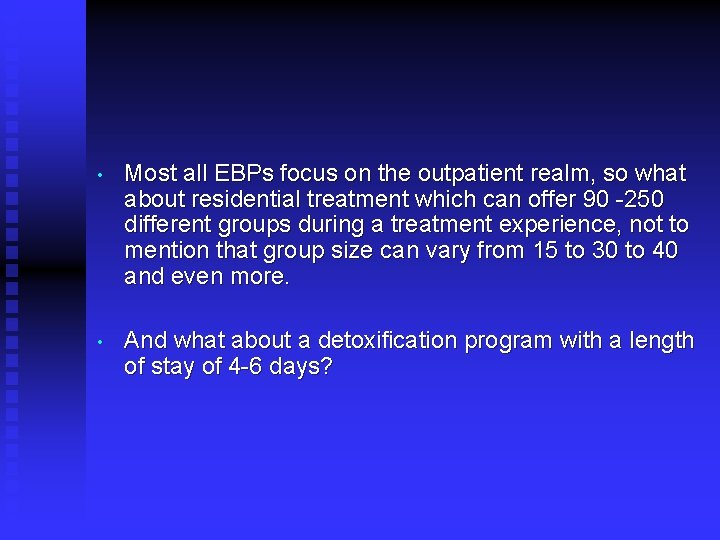  • Most all EBPs focus on the outpatient realm, so what about residential