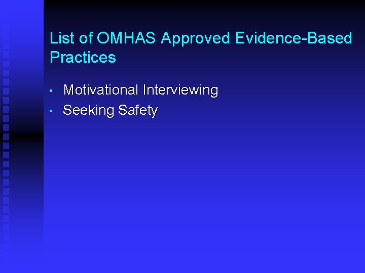 List of OMHAS Approved Evidence-Based Practices • • Motivational Interviewing Seeking Safety 