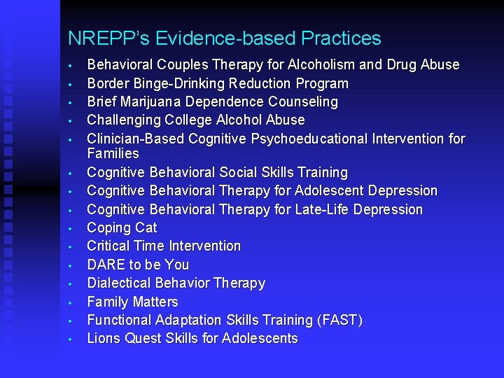 NREPP’s Evidence-based Practices • • • • Behavioral Couples Therapy for Alcoholism and Drug