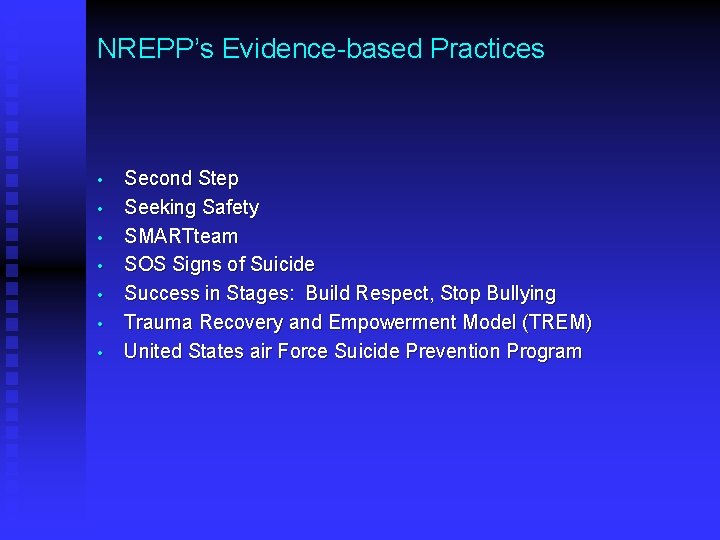 NREPP’s Evidence-based Practices • • Second Step Seeking Safety SMARTteam SOS Signs of Suicide