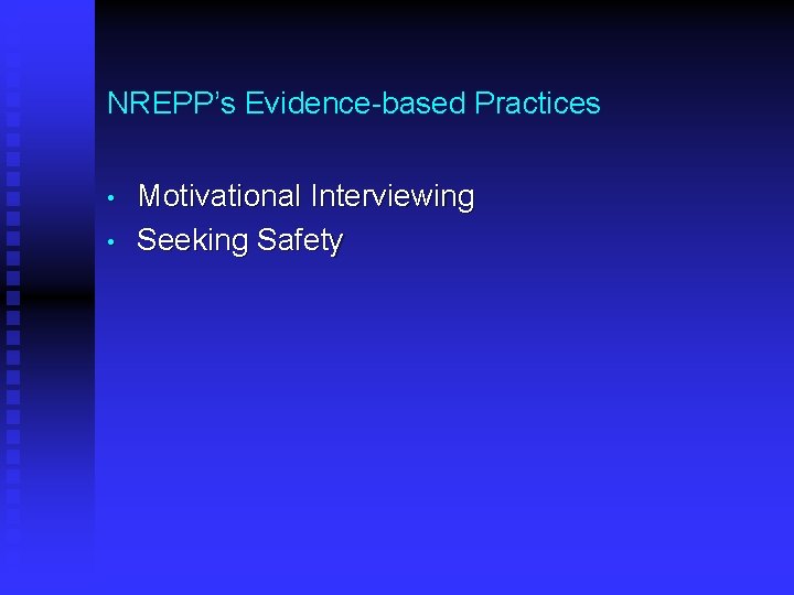 NREPP’s Evidence-based Practices • • Motivational Interviewing Seeking Safety 
