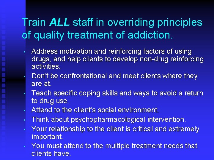 Train ALL staff in overriding principles of quality treatment of addiction. • • Address