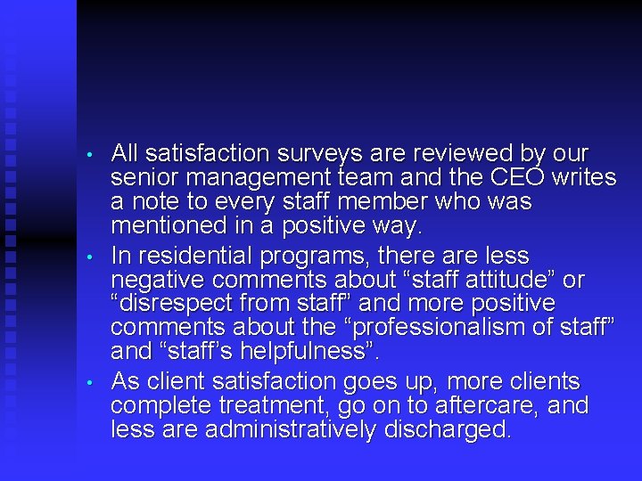  • • • All satisfaction surveys are reviewed by our senior management team