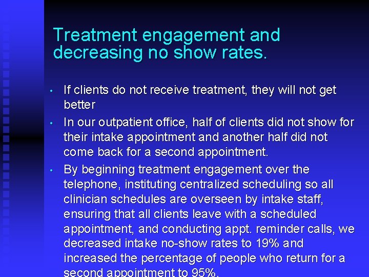 Treatment engagement and decreasing no show rates. • • • If clients do not