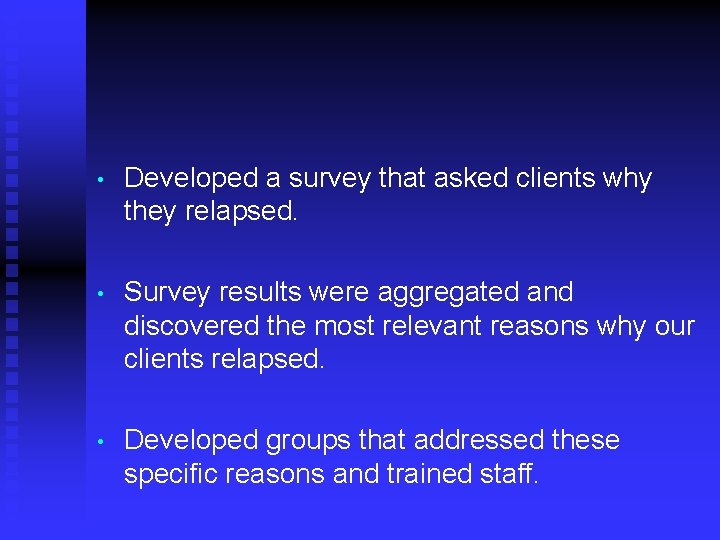  • Developed a survey that asked clients why they relapsed. • Survey results