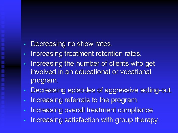  • • Decreasing no show rates. Increasing treatment retention rates. Increasing the number