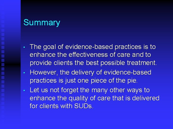 Summary • • • The goal of evidence-based practices is to enhance the effectiveness