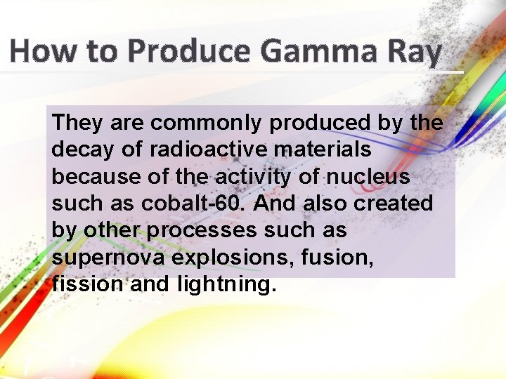 How to Produce Gamma Ray They are commonly produced by the decay of radioactive