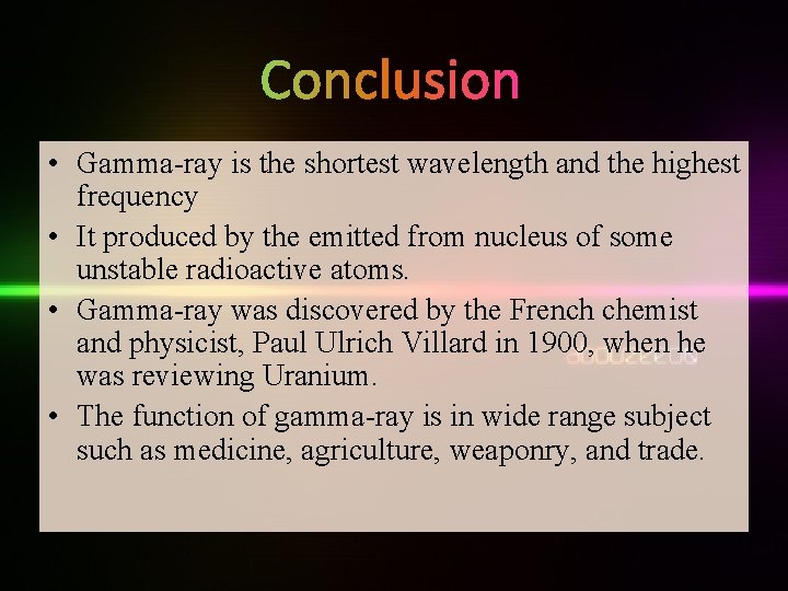 Conclusion • Gamma-ray is the shortest wavelength and the highest frequency • It produced