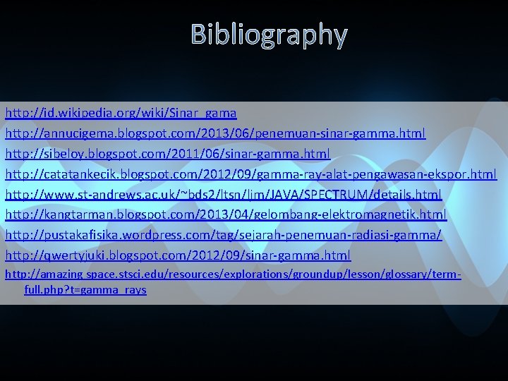 Bibliography http: //id. wikipedia. org/wiki/Sinar_gama http: //annucigema. blogspot. com/2013/06/penemuan-sinar-gamma. html http: //sibeloy. blogspot. com/2011/06/sinar-gamma.