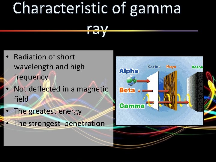 Characteristic of gamma ray • Radiation of short wavelength and high frequency • Not