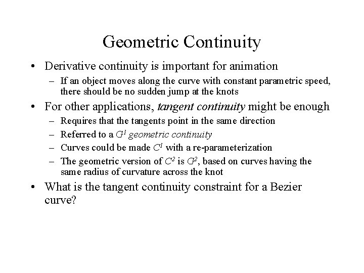 Geometric Continuity • Derivative continuity is important for animation – If an object moves