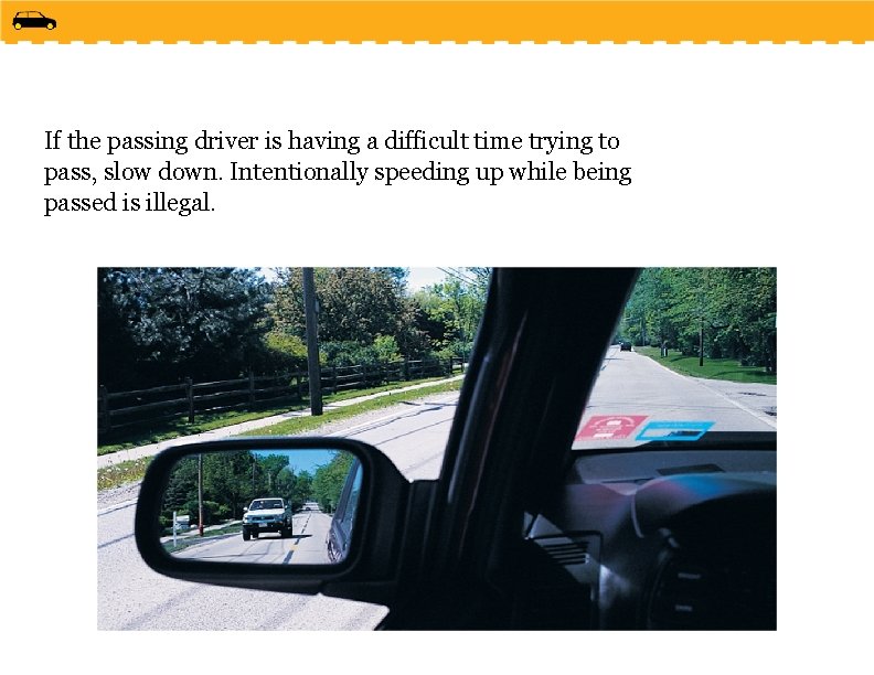 If the passing driver is having a difficult time trying to pass, slow down.