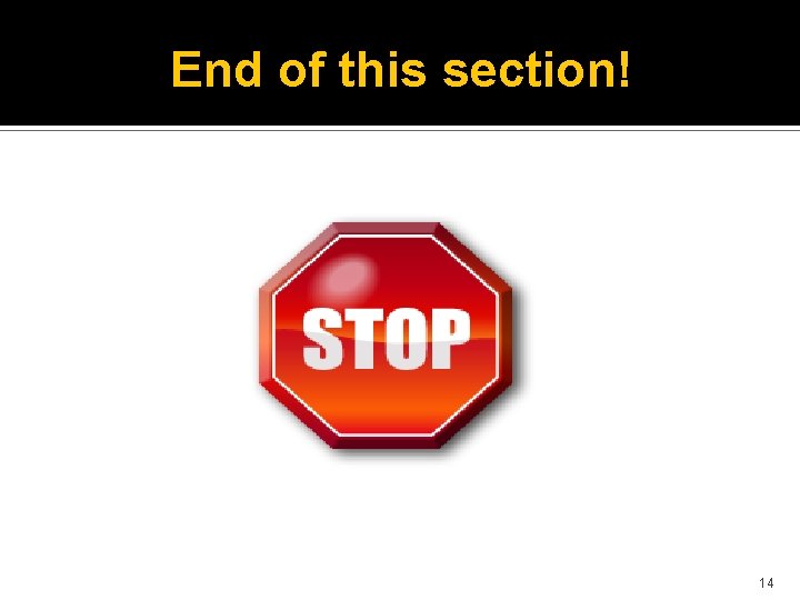 End of this section! 14 