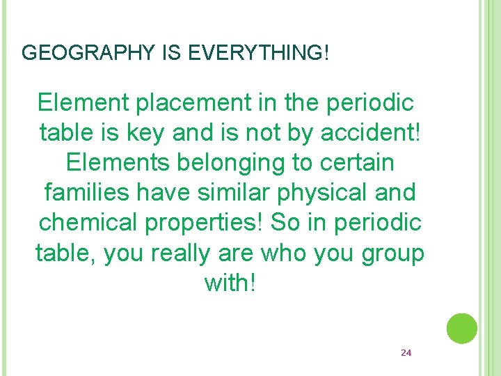 GEOGRAPHY IS EVERYTHING! Element placement in the periodic table is key and is not