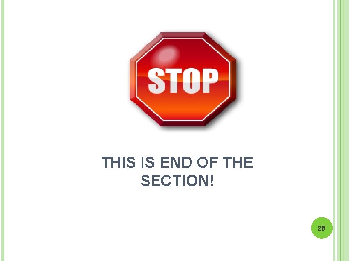 THIS IS END OF THE SECTION! 25 