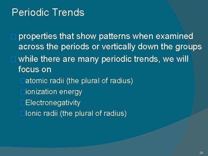 Periodic Trends � properties that show patterns when examined across the periods or vertically