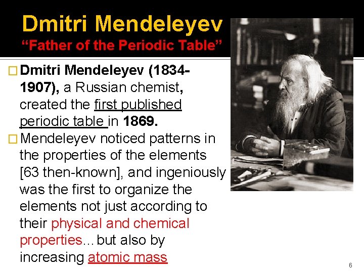 Dmitri Mendeleyev “Father of the Periodic Table” � Dmitri Mendeleyev (18341907), a Russian chemist,