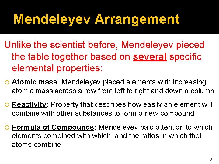 Mendeleyev Arrangement Unlike the scientist before, Mendeleyev pieced the table together based on several