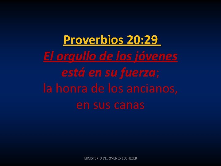 Proverbios 20: 29 El orgullo de los jóvenes está en su fuerza; la honra