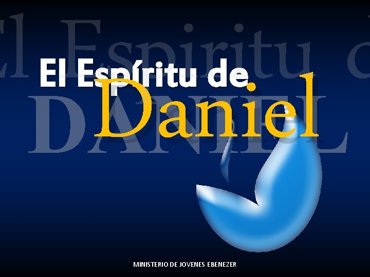 El Espiritu d Daniel DANIEL El Espíritu de MINISTERIO DE JOVENES EBENEZER 