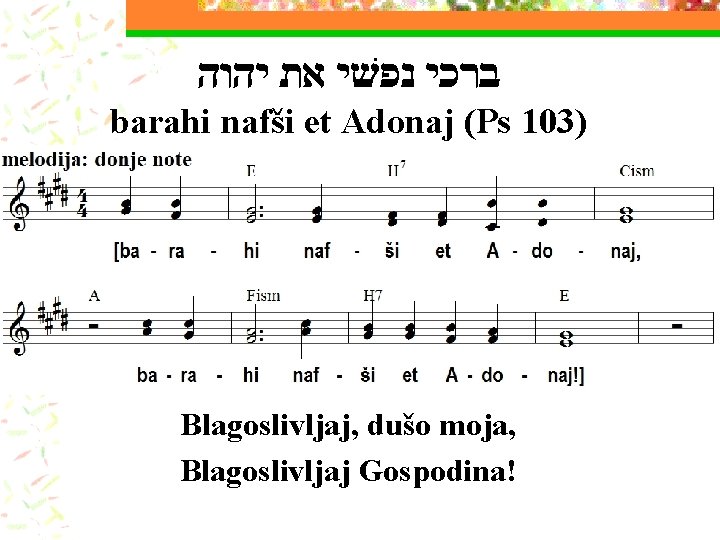  ברכי נפשׁי את יהוה barahi nafši et Adonaj (Ps 103) Blagoslivljaj, dušo moja,