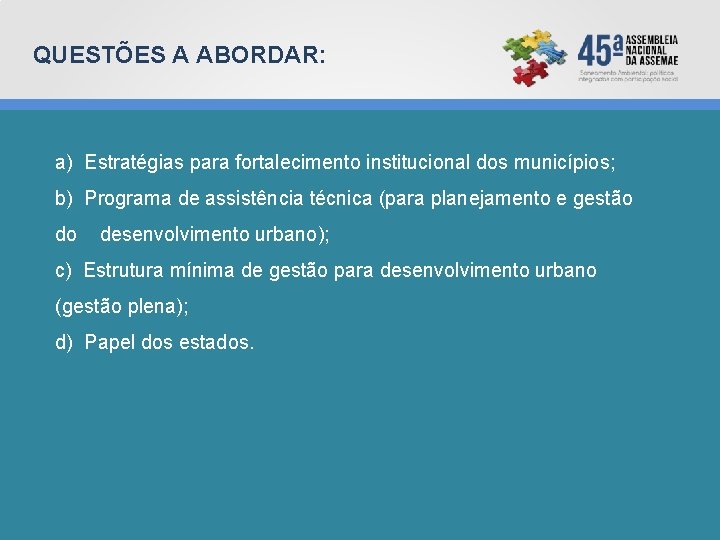 QUESTÕES A ABORDAR: a) Estratégias para fortalecimento institucional dos municípios; b) Programa de assistência