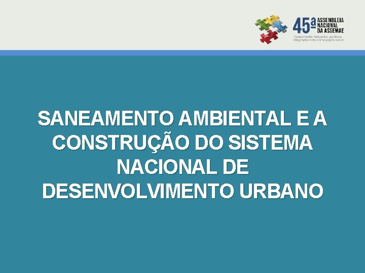 SANEAMENTO AMBIENTAL E A CONSTRUÇÃO DO SISTEMA NACIONAL DE DESENVOLVIMENTO URBANO 