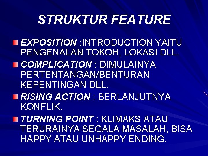 STRUKTUR FEATURE EXPOSITION : INTRODUCTION YAITU PENGENALAN TOKOH, LOKASI DLL. COMPLICATION : DIMULAINYA PERTENTANGAN/BENTURAN