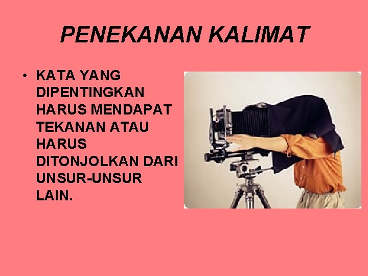 PENEKANAN KALIMAT • KATA YANG DIPENTINGKAN HARUS MENDAPAT TEKANAN ATAU HARUS DITONJOLKAN DARI UNSUR-UNSUR